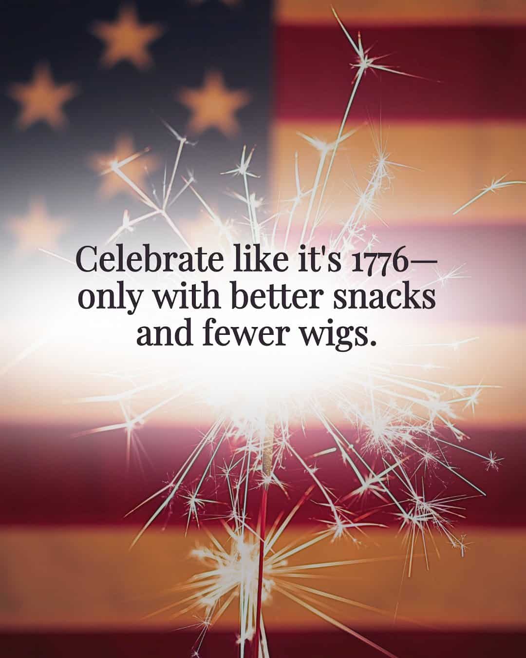 Celebrate like it's 1776—only with better snacks and fewer wigs