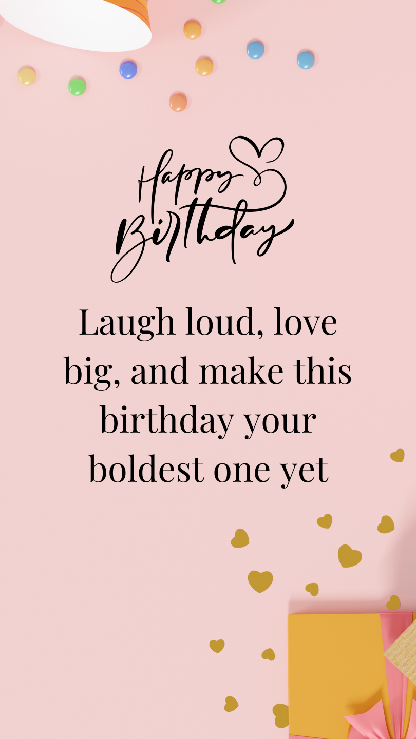 Laugh loud, love big, and make this birthday your boldest one yet