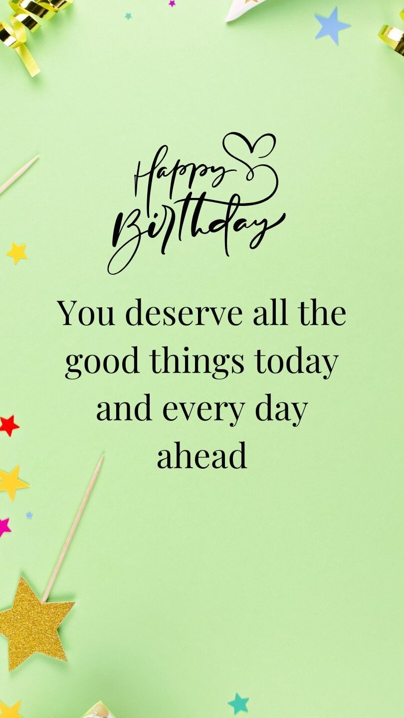 You deserve all the good things today and every day ahead
