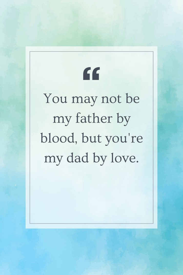 You may not be my father by blood, but you're my dad by love.