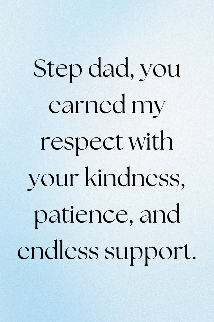 Step dad, you earned my respect with your kindness, patience, and endless support.