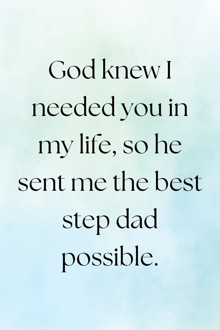 God knew I needed you in my life, so he sent me the best step dad possible.