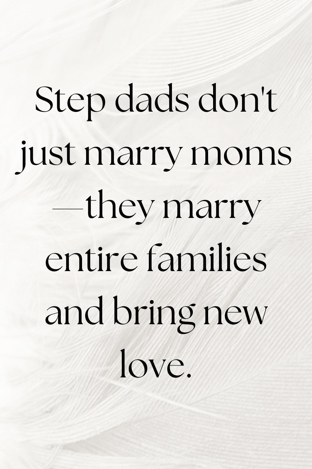 Step dads don't just marry moms—they marry entire families and bring new love.