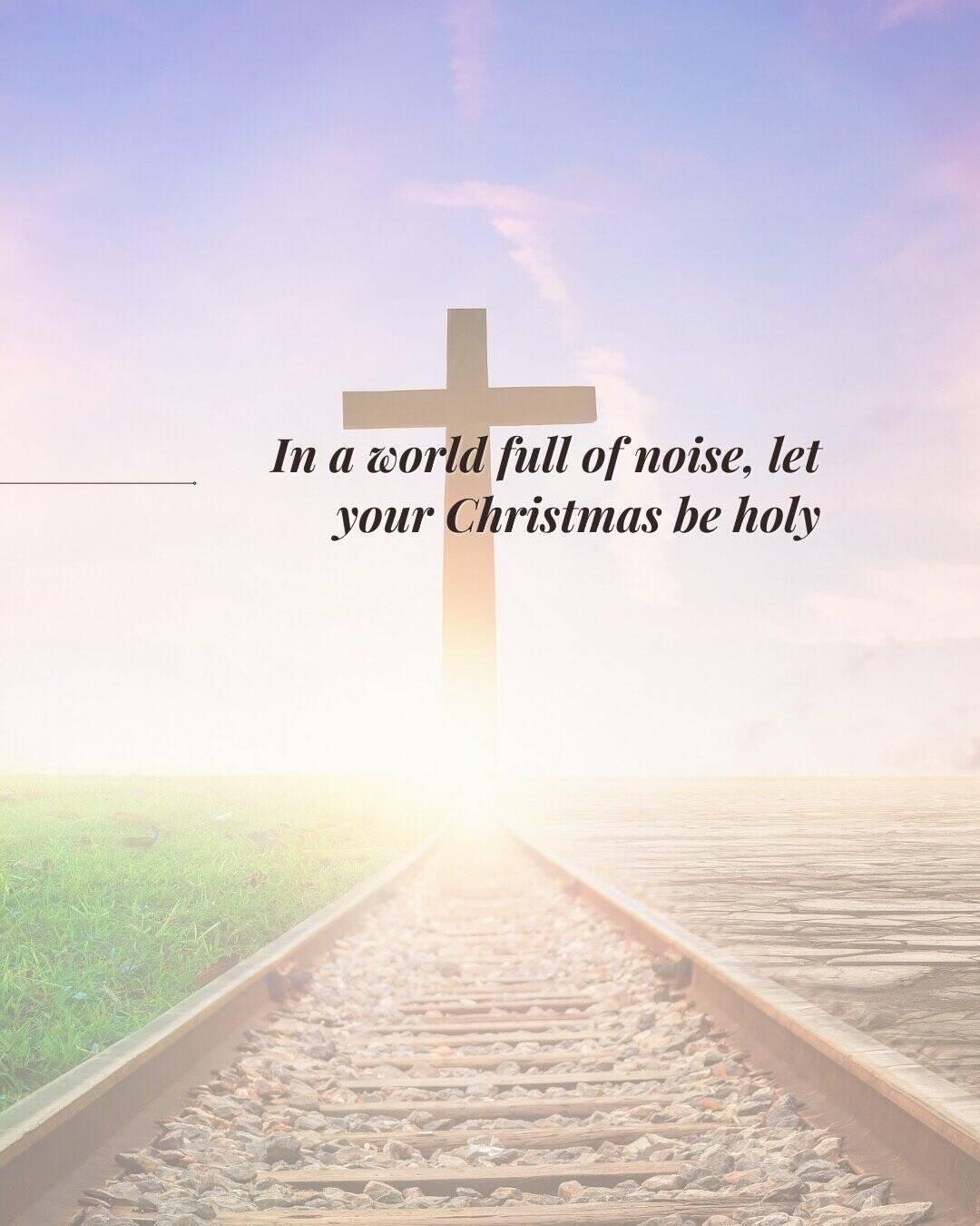 In a world full of noise, let your Christmas be holy