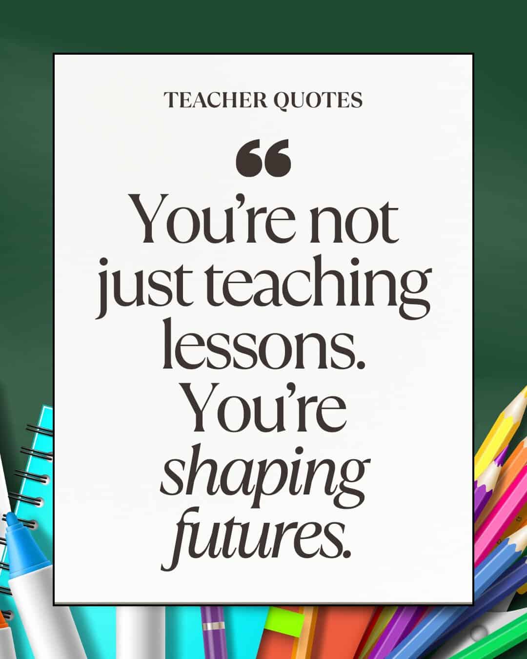 You’re not just teaching lessons. You’re shaping futures