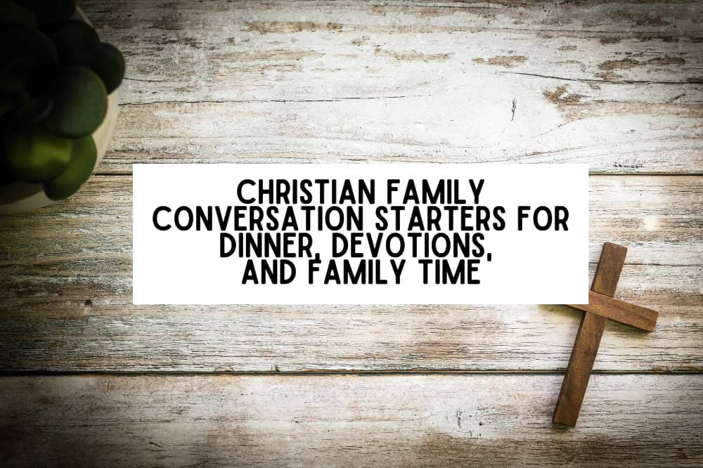 Christian Family Conversation Starters For Dinner, Devotions, and Family Time
